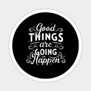 Good things are going to happen Magnet